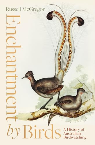 Enchantment by Birds: A History of Australian Birdwatching in 22 Species