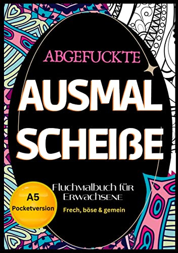 Fluchmalbuch für Erwachsene A5 Pocketversion: Abgefuckte Ausmal Scheiße Frech, böse & gemein- zur Entspannung und Stressabbau. Lustige Sprüche zum Ausmalen.