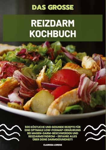 Das große Reizdarm Kochbuch: 500 köstliche und gesunde Rezepte für eine optimale LOW-FODMAP-Ernährung bei Magen-Darm-Beschwerden und Reizdarmsyndrom - Erfahre alles über deine Darmgesundheit!