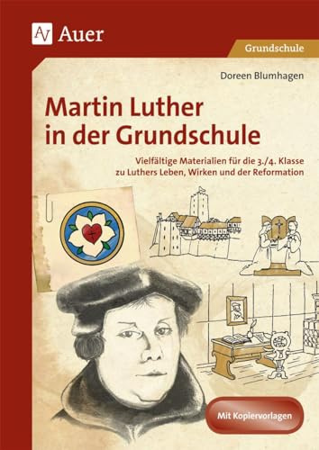 Martin Luther in der Grundschule: Vielfältige Materialien für die 3./4. Klasse zu Luthers Leben, Wirken und der Reformation