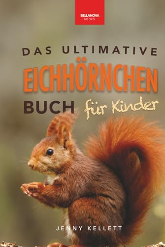 Eichhörnchen: Das Ultimative Eichhörnchen-Buch für Kinder: Spannende Fakten, bunte Fotos & interaktiver Spaß (Tierfaktenbücher für Kinder)