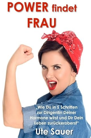 POWER findet FRAU: Wie Du in 5 Schritten zur Dirigentin Deiner Hormone wirst und Dir Dein Leben zurückeroberst