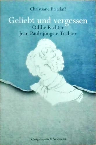 Geliebt und vergessen: Odilie Richter - Jean Pauls jüngste Tochter