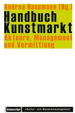 Handbuch Kunstmarkt: Akteure, Management und Vermittlung (Schriften zum Kultur- und Museumsmanagement)