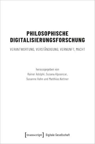 Philosophische Digitalisierungsforschung: Verantwortung, Verständigung, Vernunft, Macht (Digitale Gesellschaft)