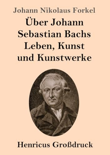 Über Johann Sebastian Bachs Leben, Kunst und Kunstwerke (Großdruck)