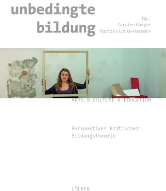 unbedingte bildung: Perspektiven kritischer Bildungstheorie
