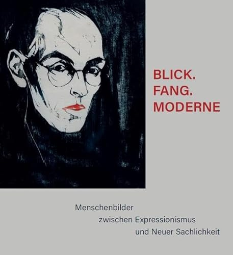 BLICK.FANG.MODERNE – Menschenbilder zwischen Expressionismus und Neuer Sachlichkeit