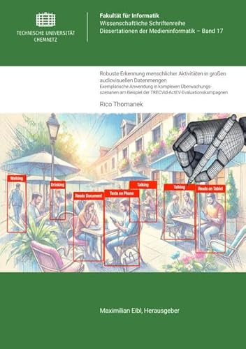 Robuste Erkennung menschlicher Aktivitäten in großen audiovisuellen Datenmengen: Exemplarische Anwendung in komplexen Überwachungsszenarien am ... Dissertationen der Medieninformatik)