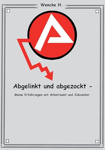 Abgelinkt und abgezockt: Meine Erfahrungen mit Arbeitsamt und Jobcenter