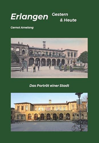 Erlangen Gestern & Heute: Das Porträt einer Stadt