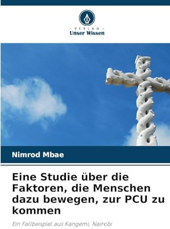 Eine Studie über die Faktoren, die Menschen dazu bewegen, zur PCU zu kommen: Ein Fallbeispiel aus Kangemi, Nairobi