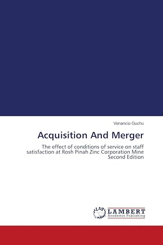 Acquisition And Merger: The effect of conditions of service on staff satisfaction at Rosh Pinah Zinc Corporation Mine Second Edition