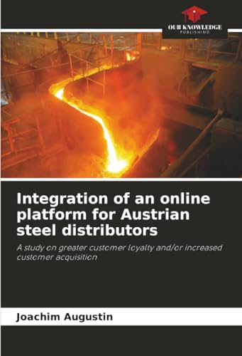 Integration of an online platform for Austrian steel distributors: A study on greater customer loyalty and/or increased customer acquisition