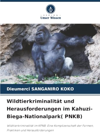 Wildtierkriminalität und Herausforderungen im Kahuzi-Biega-Nationalpark( PNKB): Wildtierkriminalität im KPNB: Eine Komplizenschaft der Formen, Praktiken und Herausforderungen