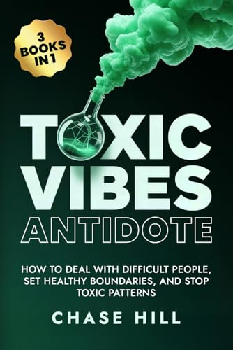 Toxic Vibes Antidote (3 Books in 1): How to Deal with Difficult People, Set Healthy Boundaries, and Stop Toxic Patterns (Mental Clarity Bundle)