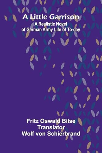 A Little Garrison: A Realistic Novel of German Army Life of To-day