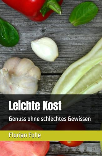 Leichte Kost: Genuss ohne schlechtes Gewissen (Kalorienarm genießen)