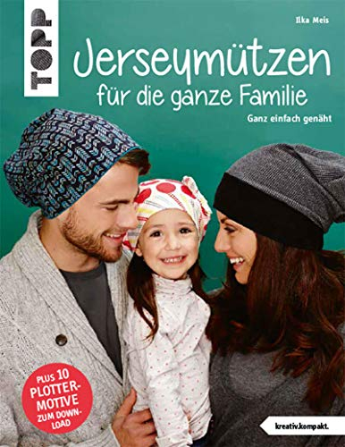 Nähbuch Jerseymützen für die ganze Familie (kreativ.kompakt.) Ganz einfach genäht. Mit Schnittmusterbogen. Plus 10 Plottermotive zum Download