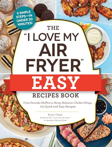 The I Love My Air Fryer Easy Recipes Book: From Pancake Muffins to Honey Balsamic Chicken Wings, 175 Quick and Easy Recipes (I Love My Cookbook Series) (English Edition)
