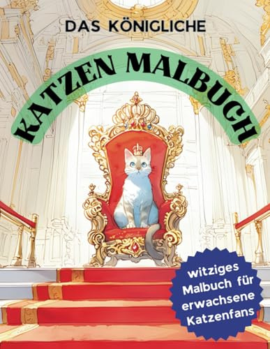 Das königliche Katzen Malbuch: Witziges Malbuch für erwachsene Katzenfans