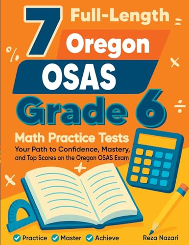7 Full-Length Oregon OSAS Grade 6 Math Practice Tests: Your Path to Confidence, Mastery, and Top Scores on the Oregon OSAS Exam