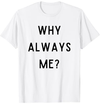 Lustiges sarkastisches Zitat Why Always Me T-Shirt
