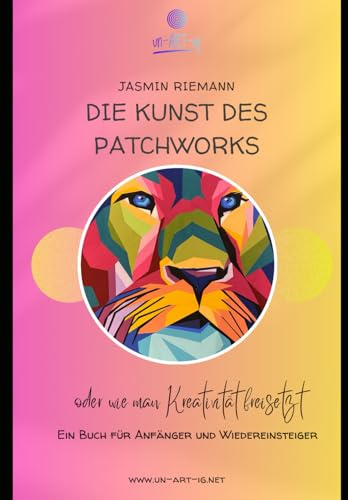 DIE KUNST DES PATCHWORKS: oder wie man Kreativität freisetzt