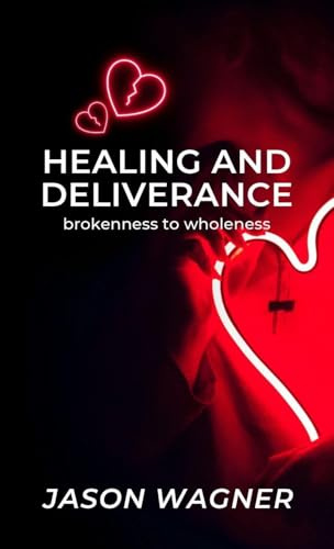 Healing and Deliverance: Brokenness to Wholeness