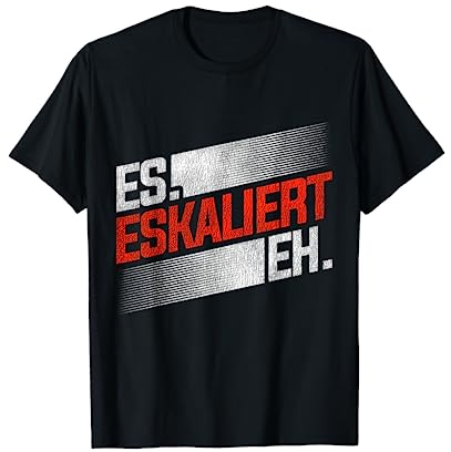 Saufen Es Eskaliert Eh Sarkasmus Lustig Party Eskalation T-Shirt