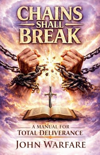 Chains Shall Break: A Manual For Deliverance (Warrior's Books, Band 4)