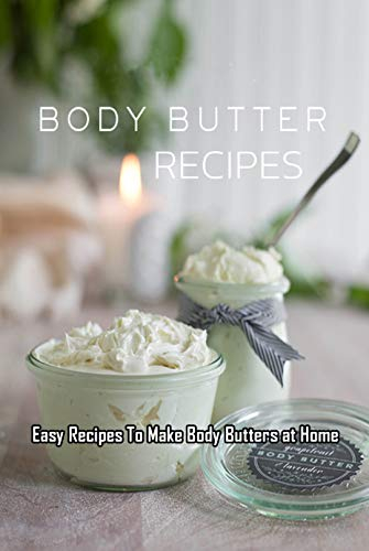 Body Butters Recipes: Easy Recipes To Make Body Butters at Home: Gift Ideas for Holiday (English Edition)