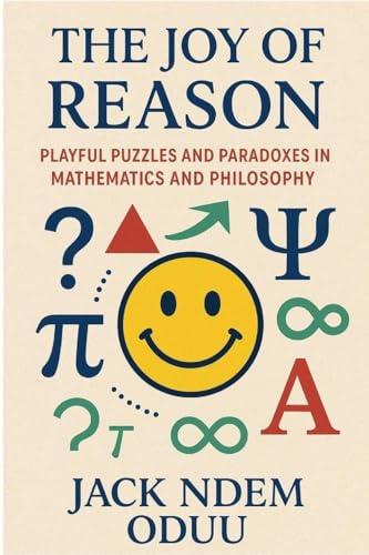 The Joy of Reason: Playful Puzzles and Paradoxes in Mathematics and Philosophy