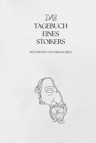 Das Tagebuch eines Stoikers: Tugend, Achtsamkeit und Reflexionen: Das Stoische 30-Tage-Journal
