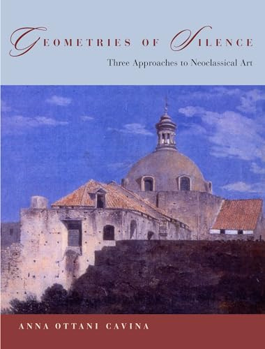 Geometries of Silence: Three Approaches to Neoclassical Art (Italian Academy Lectures)