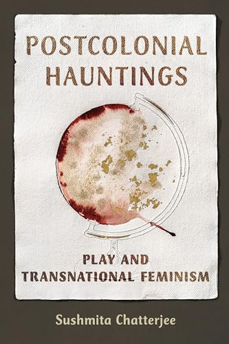 Postcolonial Hauntings: Play and Transnational Feminism (Dissident Feminisms)