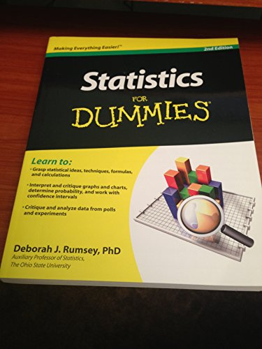 Statistics For Dummies, 2E: Learn to: Grasp statistical ideas, techniques, formulas, and calculations. Interpret and critique graphs and charts, ... and analyze data from polls and experiments