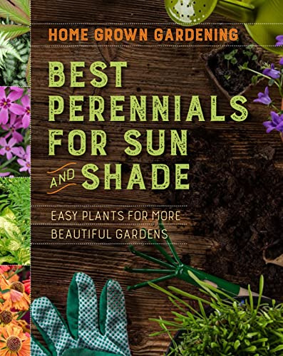 Best Perennials For Sun And Shade: A Practical Guide for Beginning Gardeners to Grow Beautiful, Low-Maintenance Perennial Gardens (Home Grown Gardening, 1)