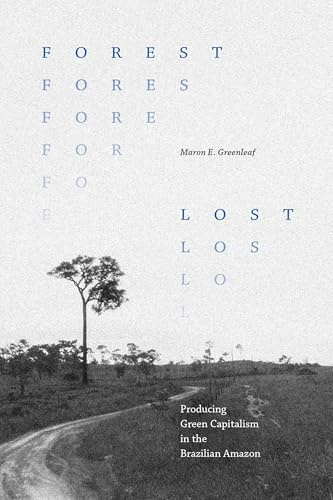 Forest Lost: Producing Green Capitalism in the Brazilian Amazon