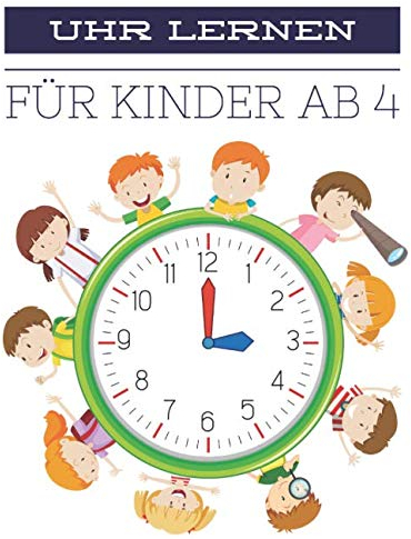 Uhr Lernen Für Kinder Ab 4: Uhrzeit Lernen, Übungsmaterial für Kindergarten und Vorschule.
