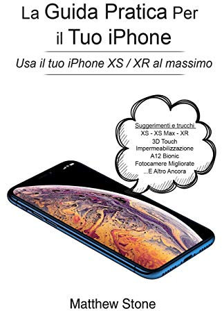 La Guida Pratica per il tuo iPhone: iPhone XS, iPhone XS Max, iPhone XR, iOS 12