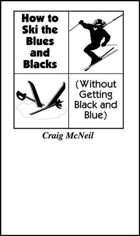 How to Ski the Blues & Blacks Without Getting Black & Blue: (Without Getting Black and Blue