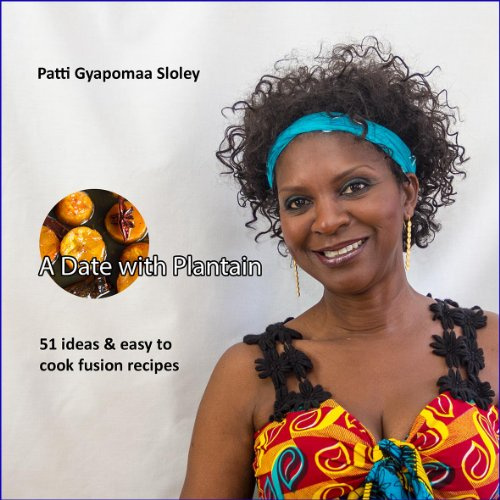 A Date with Plantain: 51 Ideas & Easy to Cook Fusion Recipes