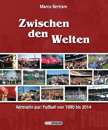 Zwischen den Welten: Adrenalin pur: Fußball von 1990 bis 2014