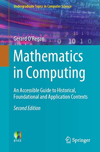 Mathematics in Computing: An Accessible Guide to Historical, Foundational and Application Contexts (Undergraduate Topics in Computer Science)