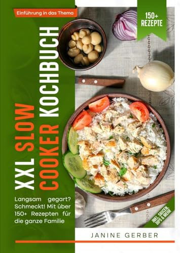 XXL Slow Cooker Kochbuch: Langsam gegart? Schmeckt! Mit über 150+ Rezepten für die ganze Familie