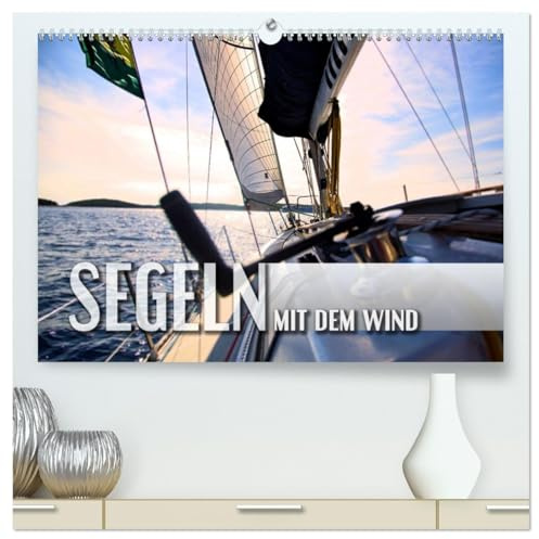 Segeln - mit dem Wind (hochwertiger Premium Wandkalender 2026 DIN A2 quer), Kunstdruck in Hochglanz: Stimmungsvolle Bilder von Segeltörns rund um die Welt (CALVENDO Sport)