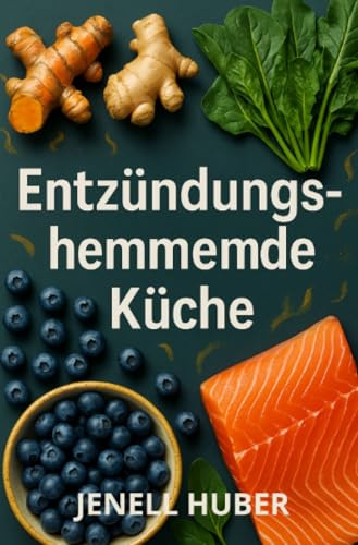 Entzündungshemmende Küche: 100 köstliche Gerichte und natürliche Heilmittel, um chronische Entzündungen loszuwerden und im Gleichgewicht zu leben
