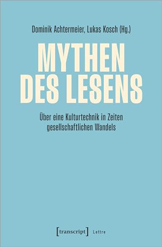 Mythen des Lesens: Über eine Kulturtechnik in Zeiten gesellschaftlichen Wandels (Lettre)