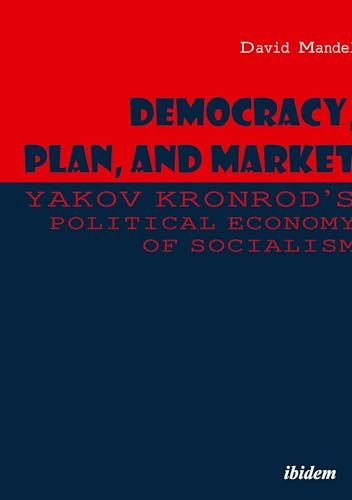 Democracy, Plan, and Market: Yakov Kronrod's Political Economy of Socialism